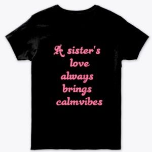 T-Shirt: A sister's love can bring calm vibes